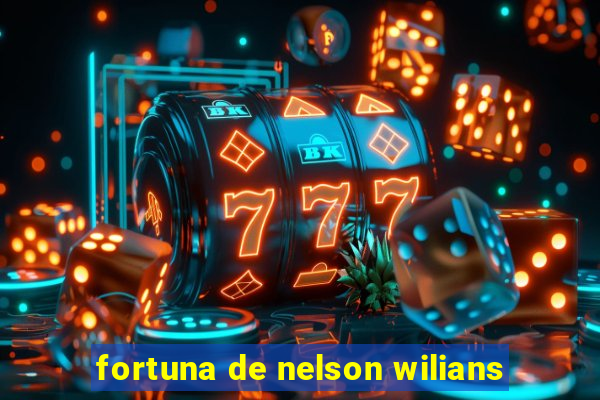 fortuna de nelson wilians